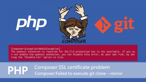 【PHP】無法抓取Git套件 Composer SSL certificate problem…Composer:Failed to execute git clone –mirror